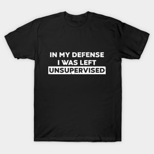 In My Defense I Was Left Unsupervised (White Distressed) T-Shirt